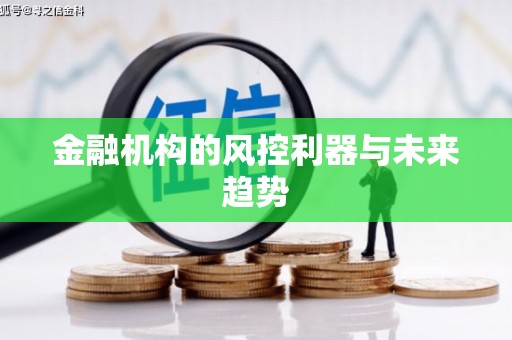 威信金融机构的风控利器与未来趋势
