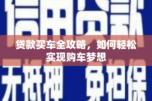 威信贷款买车全攻略，如何轻松实现购车梦想