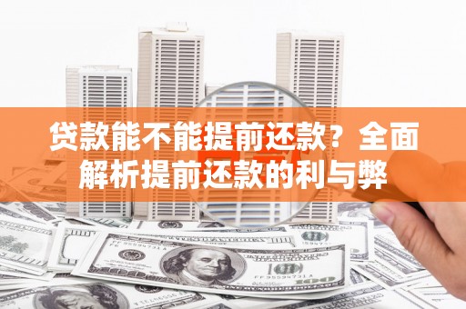 威信贷款能不能提前还款？全面解析提前还款的利与弊