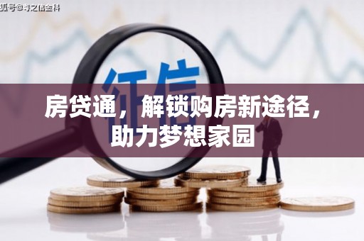 威信房贷通，解锁购房新途径，助力梦想家园