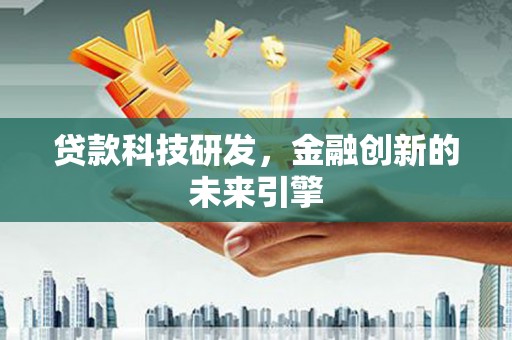 威信贷款科技研发，金融创新的未来引擎