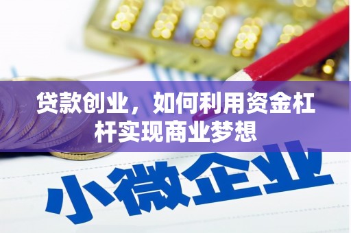 威信贷款创业，如何利用资金杠杆实现商业梦想