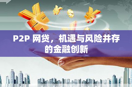 威信P2P 网贷，机遇与风险并存的金融创新