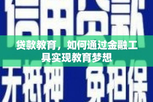 威信贷款教育，如何通过金融工具实现教育梦想