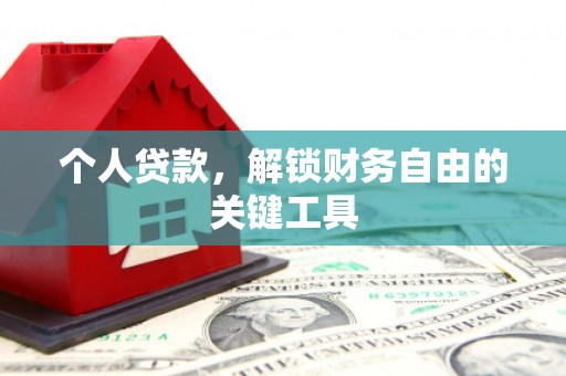 威信个人贷款，解锁财务自由的关键工具