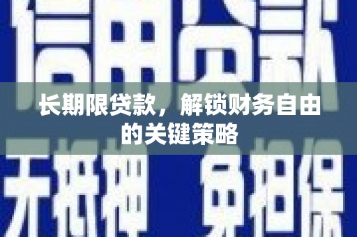 威信长期限贷款，解锁财务自由的关键策略