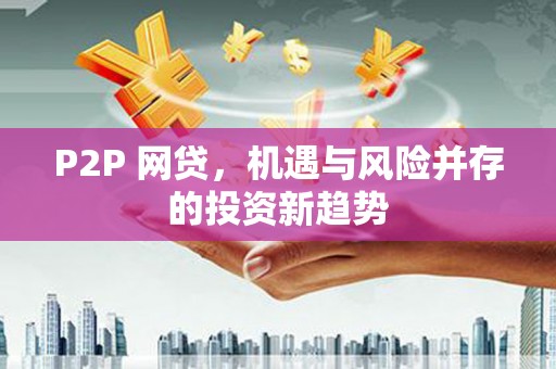 威信P2P 网贷，机遇与风险并存的投资新趋势